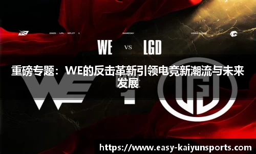 重磅专题：WE的反击革新引领电竞新潮流与未来发展